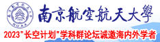 人与兽乱交南京航空航天大学2023“长空计划”学科群论坛诚邀海内外学者
